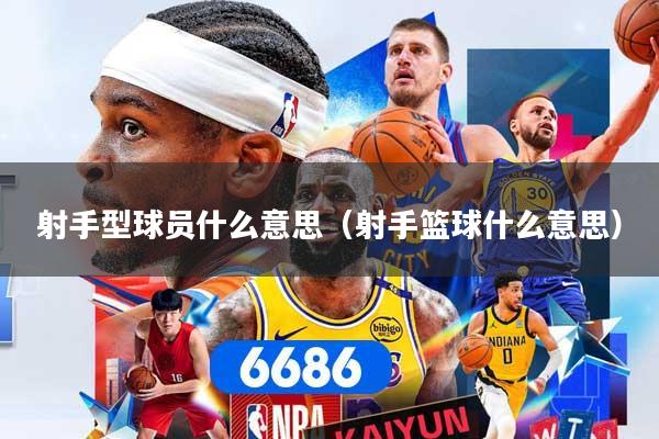 射手型球员什么意思（射手篮球什么意思）