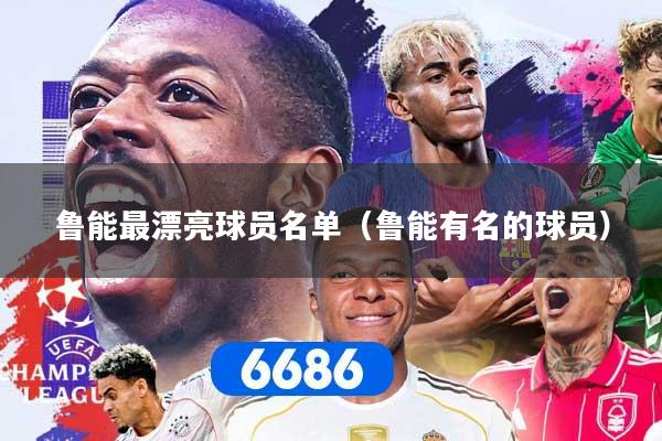 鲁能最漂亮球员名单(鲁能有名的球员) 鲁能最漂亮球员名单(鲁能有名的球员)