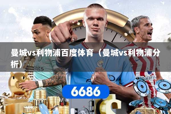 曼城vs利物浦百度体育（曼城vs利物浦分析）