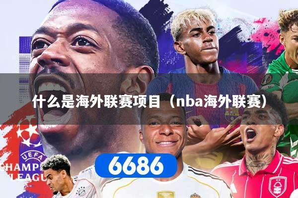什么是海外联赛项目（nba海外联赛）