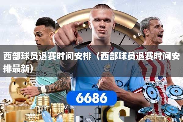 西部球员退赛时间安排（西部球员退赛时间安排最新）