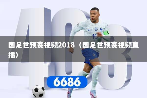 国足世预赛视频2018（国足世预赛视频直播）