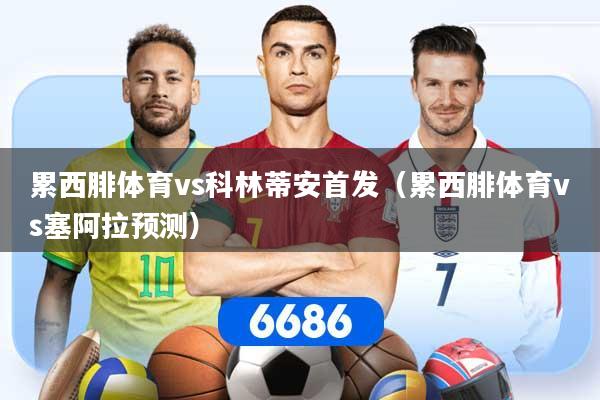 累西腓体育vs科林蒂安首发（累西腓体育vs塞阿拉预测）